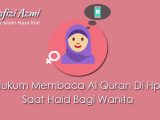 Hukum membaca al quran di hp saat haid Hukum membaca al quran di hp saat haid