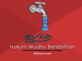 Hukum wudhu berlebihan Hukum wudhu berlebihan