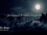 Jin muncul di waktu maghrib Jin muncul di waktu maghrib