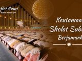 Keutamaan sholat subuh Keutamaan sholat subuh